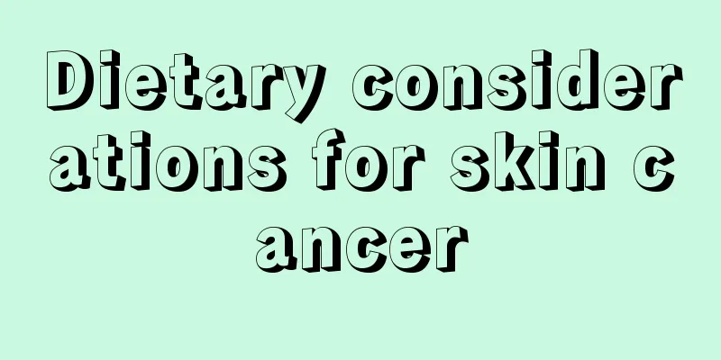 Dietary considerations for skin cancer