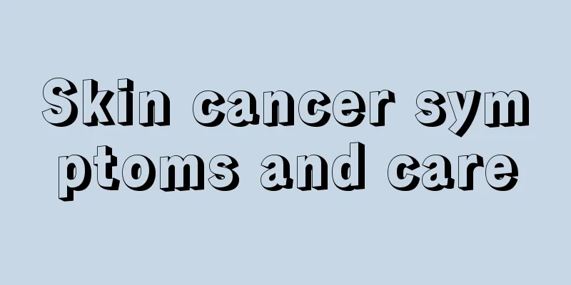 Skin cancer symptoms and care