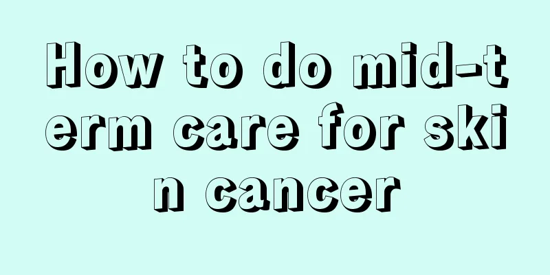 How to do mid-term care for skin cancer