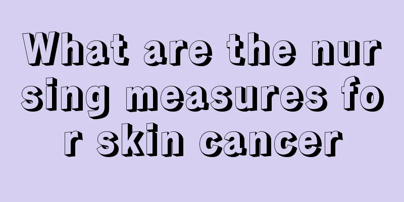 What are the nursing measures for skin cancer