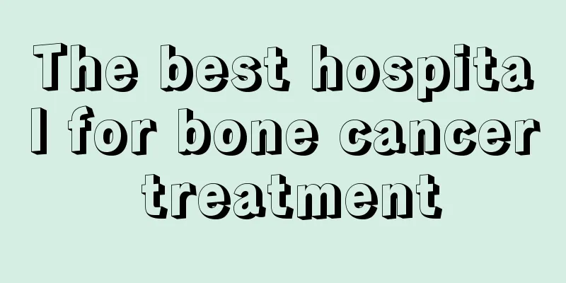 The best hospital for bone cancer treatment