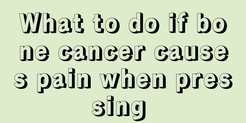 What to do if bone cancer causes pain when pressing 