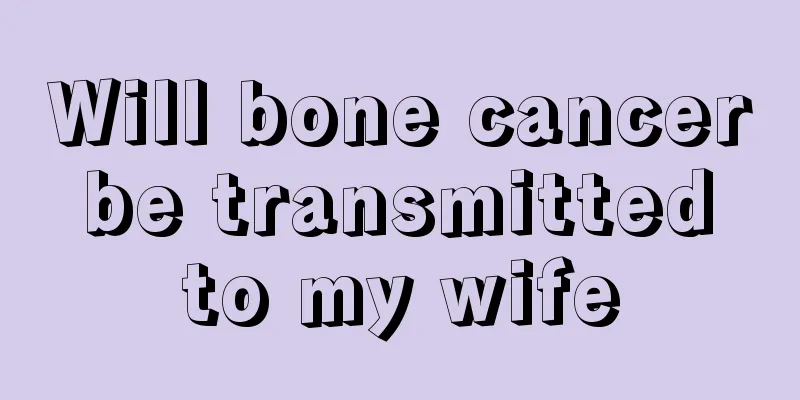 Will bone cancer be transmitted to my wife
