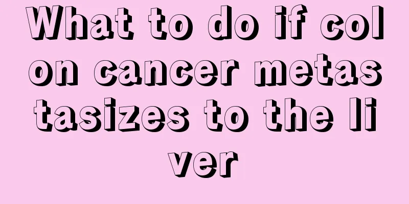 What to do if colon cancer metastasizes to the liver