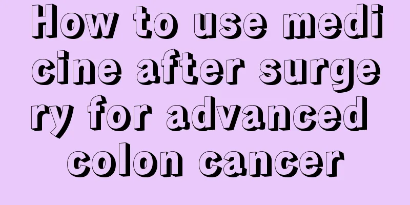 How to use medicine after surgery for advanced colon cancer