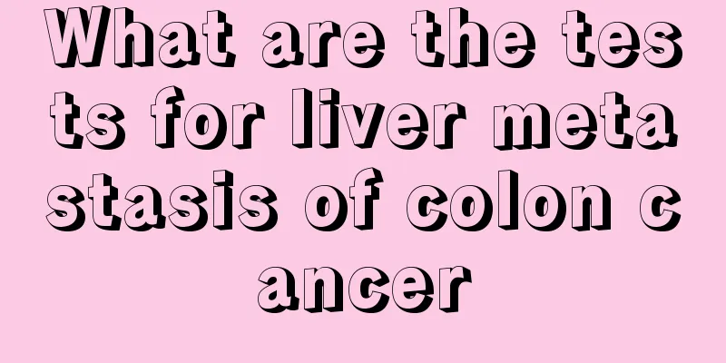 What are the tests for liver metastasis of colon cancer
