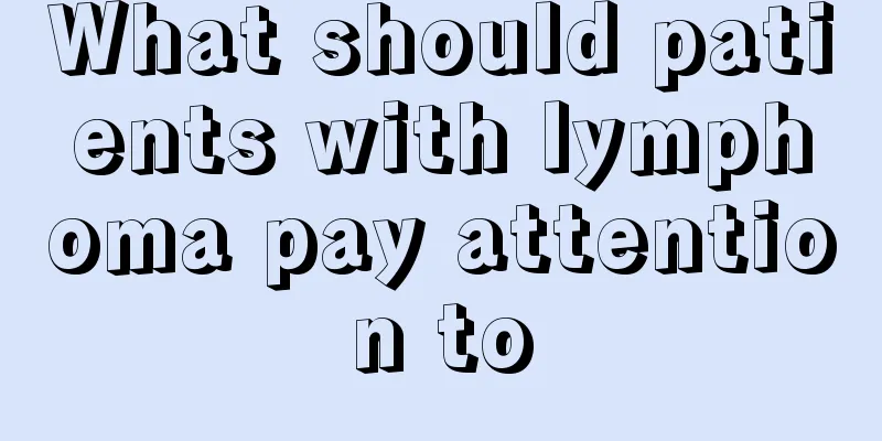 What should patients with lymphoma pay attention to