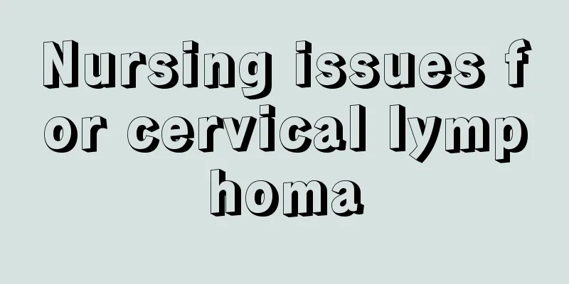 Nursing issues for cervical lymphoma