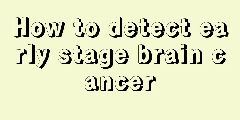 How to detect early stage brain cancer
