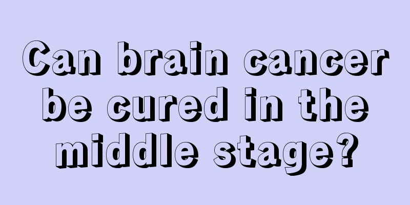 Can brain cancer be cured in the middle stage?