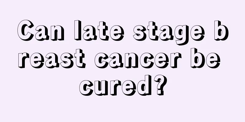 Can late stage breast cancer be cured?