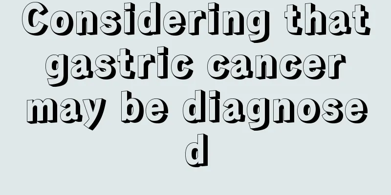 Considering that gastric cancer may be diagnosed