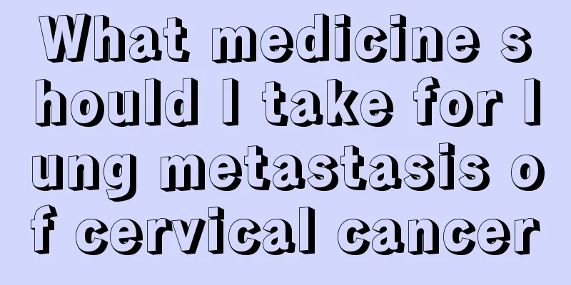 What medicine should I take for lung metastasis of cervical cancer