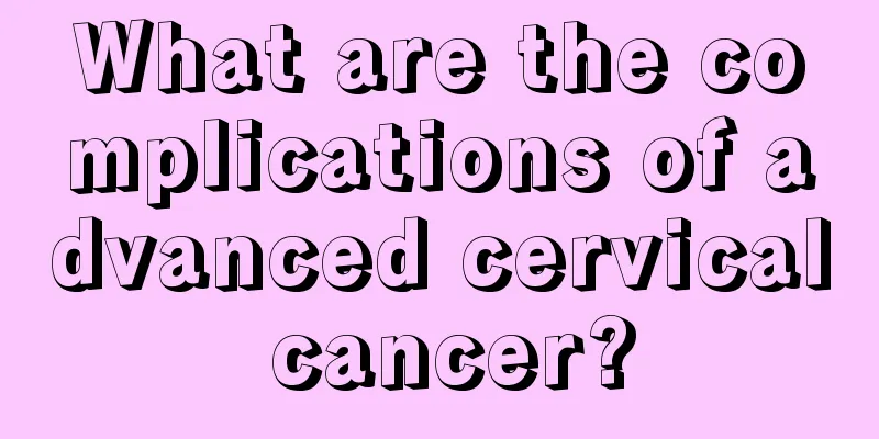 What are the complications of advanced cervical cancer?