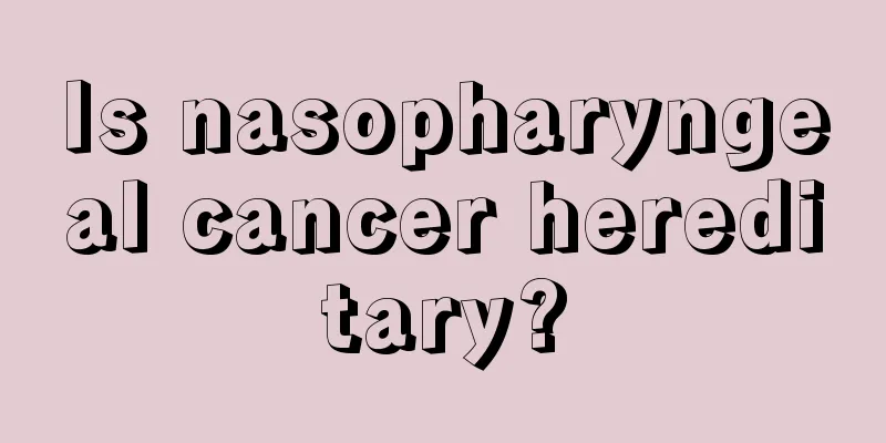 Is nasopharyngeal cancer hereditary?