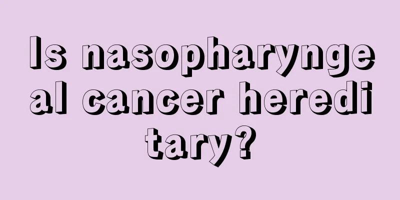 Is nasopharyngeal cancer hereditary?