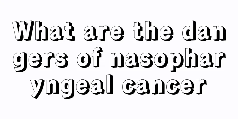 What are the dangers of nasopharyngeal cancer