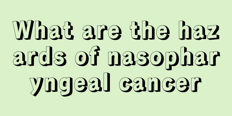 What are the hazards of nasopharyngeal cancer