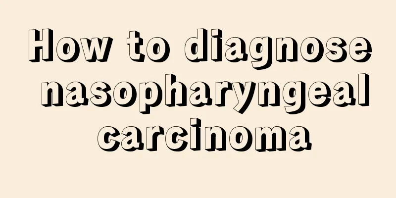 How to diagnose nasopharyngeal carcinoma