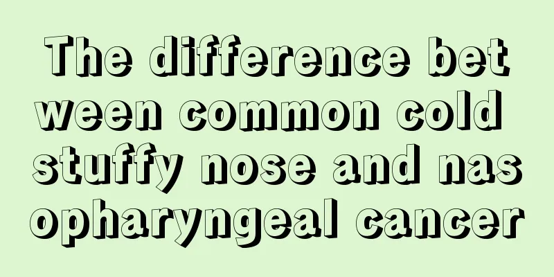 The difference between common cold stuffy nose and nasopharyngeal cancer