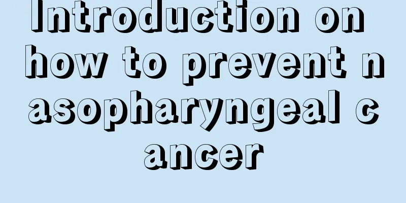 Introduction on how to prevent nasopharyngeal cancer