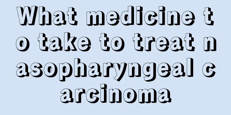 What medicine to take to treat nasopharyngeal carcinoma