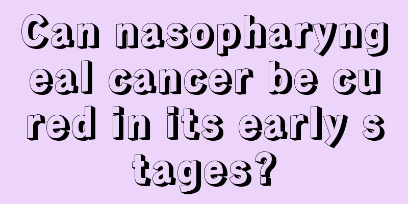 Can nasopharyngeal cancer be cured in its early stages?