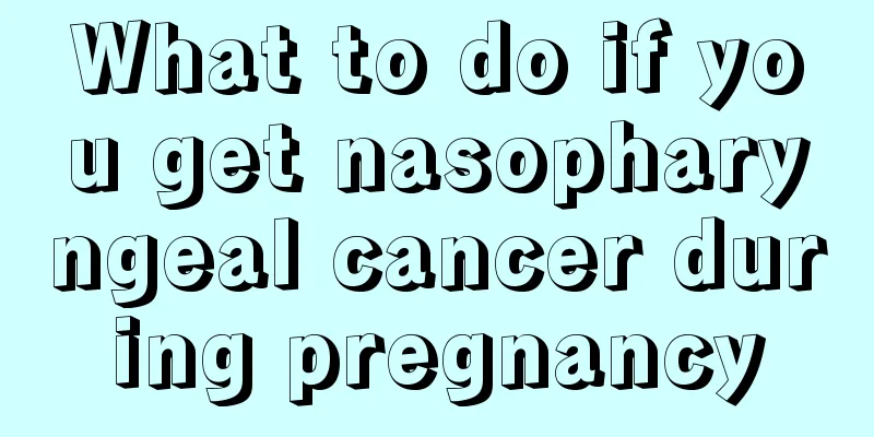 What to do if you get nasopharyngeal cancer during pregnancy