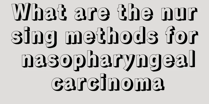 What are the nursing methods for nasopharyngeal carcinoma