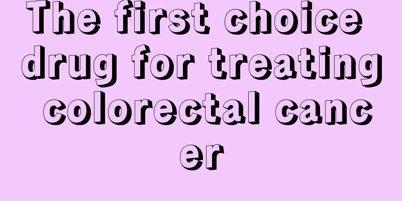 The first choice drug for treating colorectal cancer