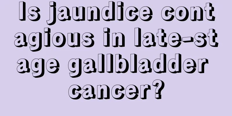 Is jaundice contagious in late-stage gallbladder cancer?