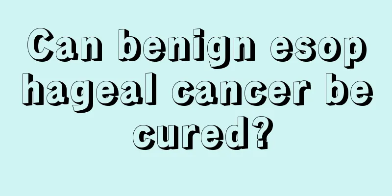 Can benign esophageal cancer be cured?