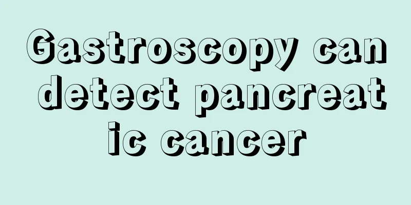 Gastroscopy can detect pancreatic cancer