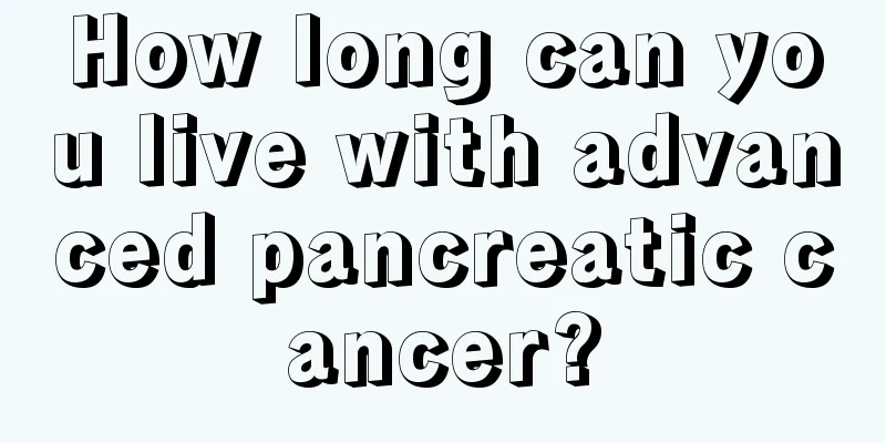 How long can you live with advanced pancreatic cancer?