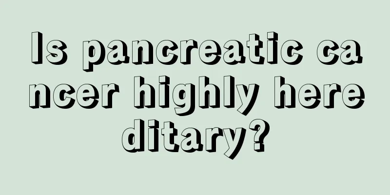 Is pancreatic cancer highly hereditary?
