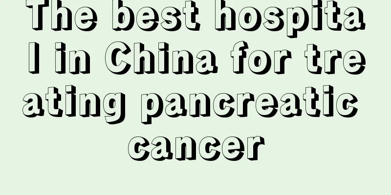 The best hospital in China for treating pancreatic cancer