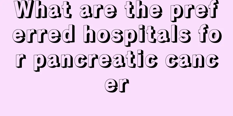 What are the preferred hospitals for pancreatic cancer
