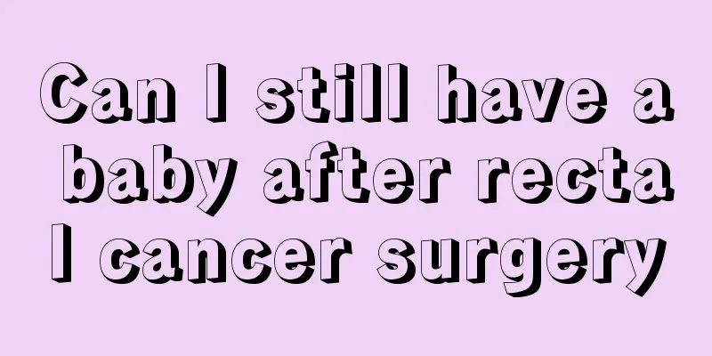 Can I still have a baby after rectal cancer surgery