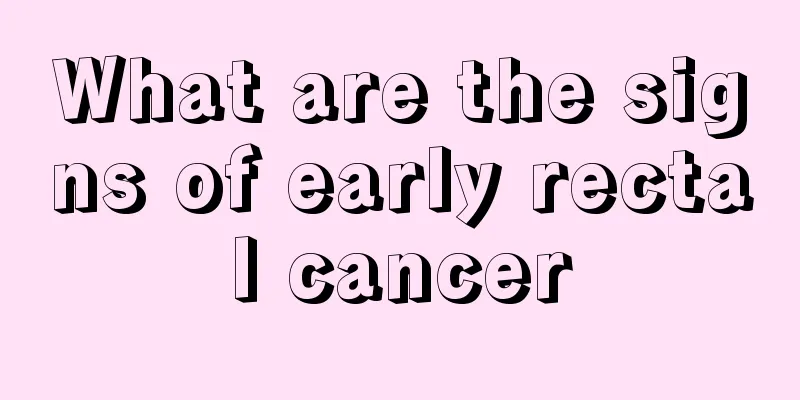 What are the signs of early rectal cancer