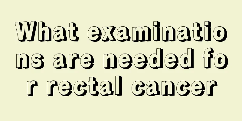What examinations are needed for rectal cancer