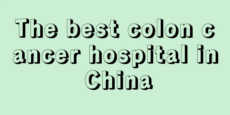 The best colon cancer hospital in China