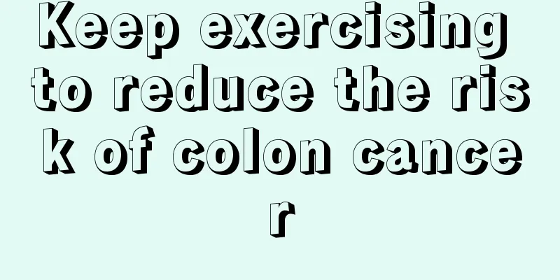 Keep exercising to reduce the risk of colon cancer