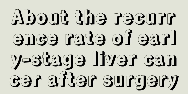 About the recurrence rate of early-stage liver cancer after surgery