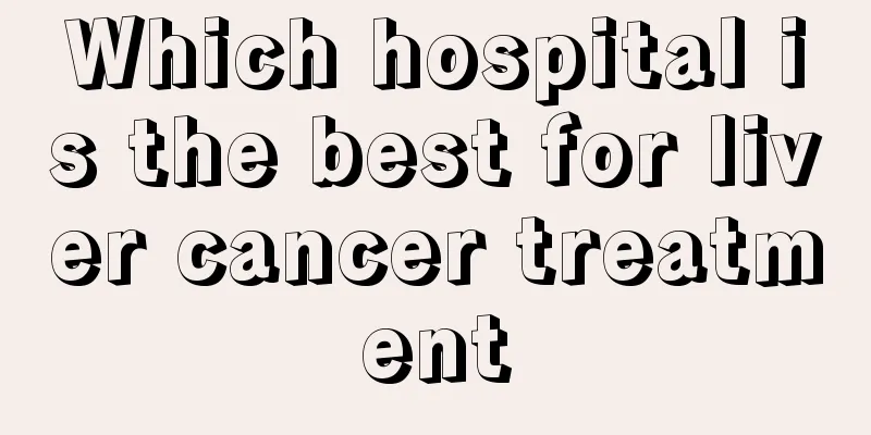 Which hospital is the best for liver cancer treatment