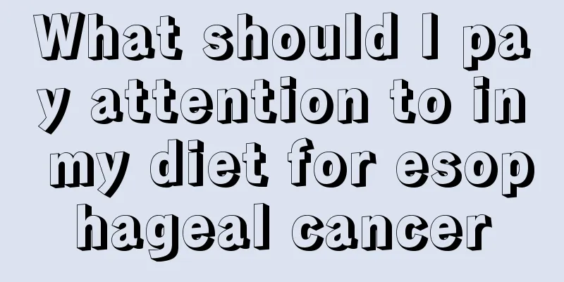 What should I pay attention to in my diet for esophageal cancer
