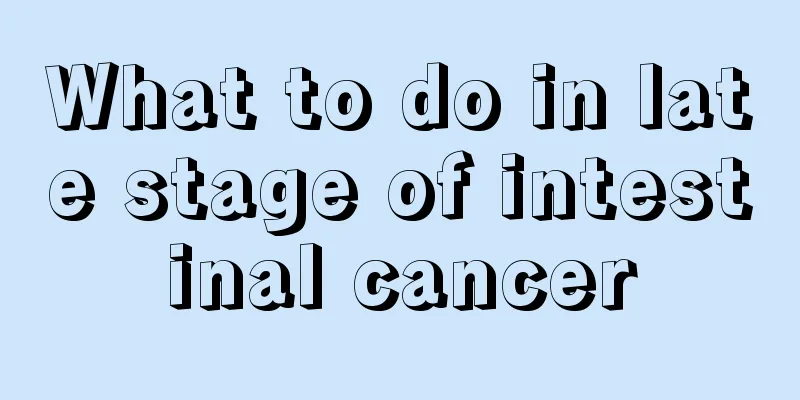 What to do in late stage of intestinal cancer