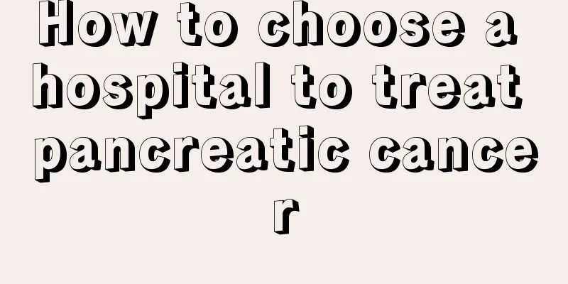How to choose a hospital to treat pancreatic cancer