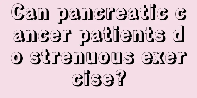 Can pancreatic cancer patients do strenuous exercise?