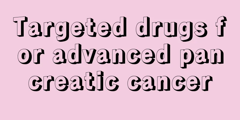 Targeted drugs for advanced pancreatic cancer