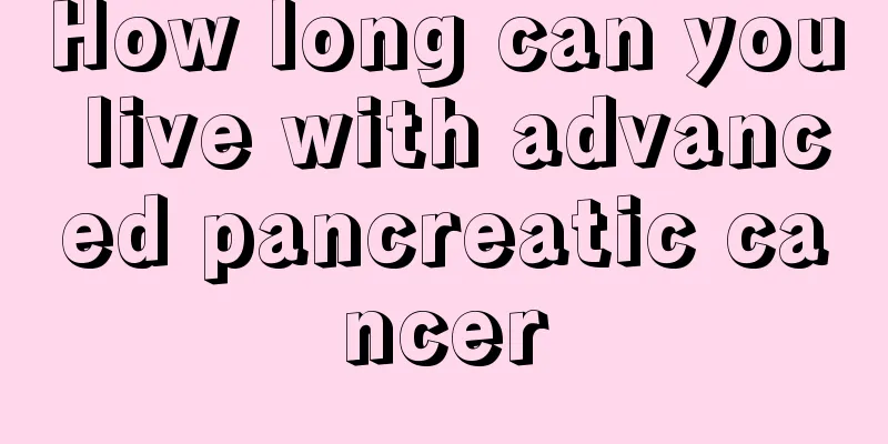 How long can you live with advanced pancreatic cancer